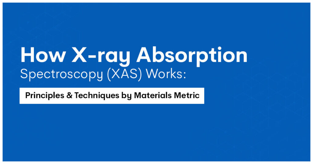 How X-ray Absorption Spectroscopy (XAS) Works: Principles & Techniques by Materials Metric