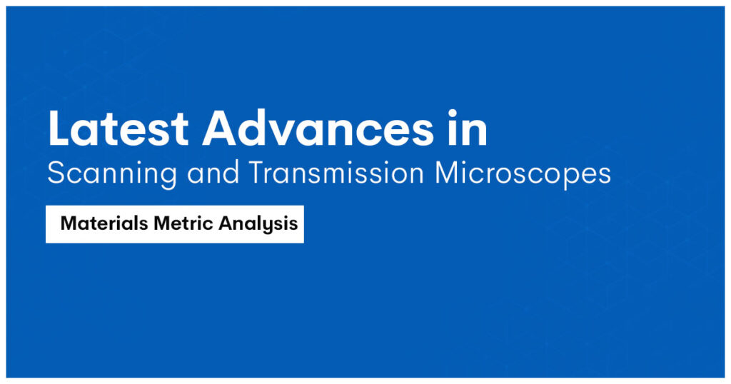 Latest Advances in Scanning and Transmission Microscopes – Materials Metric Analysis
