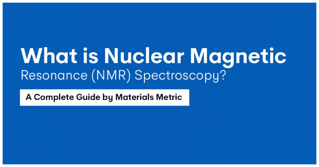 What is Nuclear Magnetic Resonance (NMR) Spectroscopy? A Complete Guide by Materials Metric