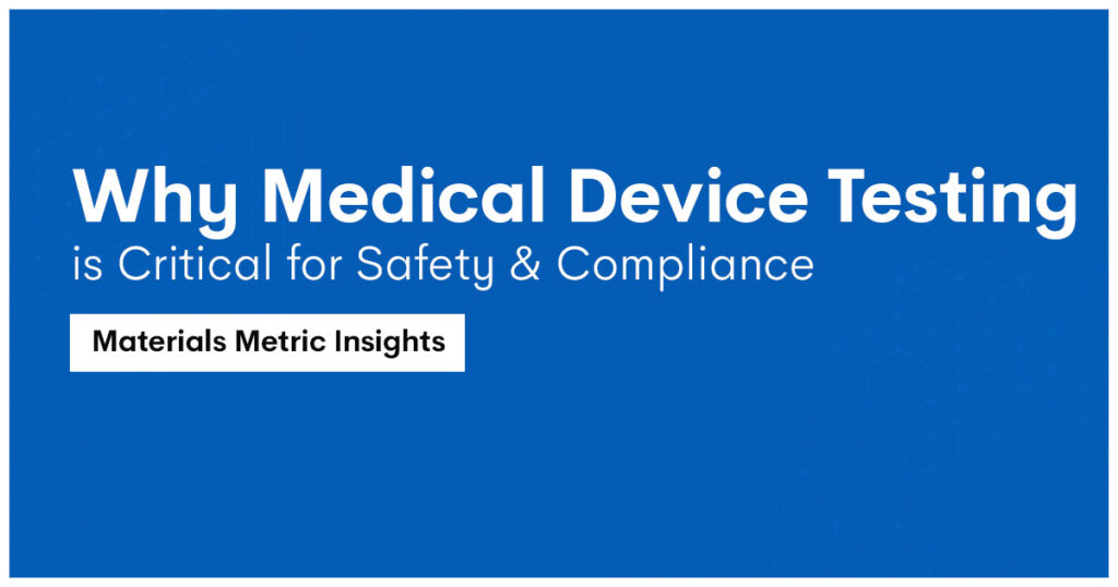 Why Medical Device Testing is Critical for Safety & Compliance – Materials Metric Insights