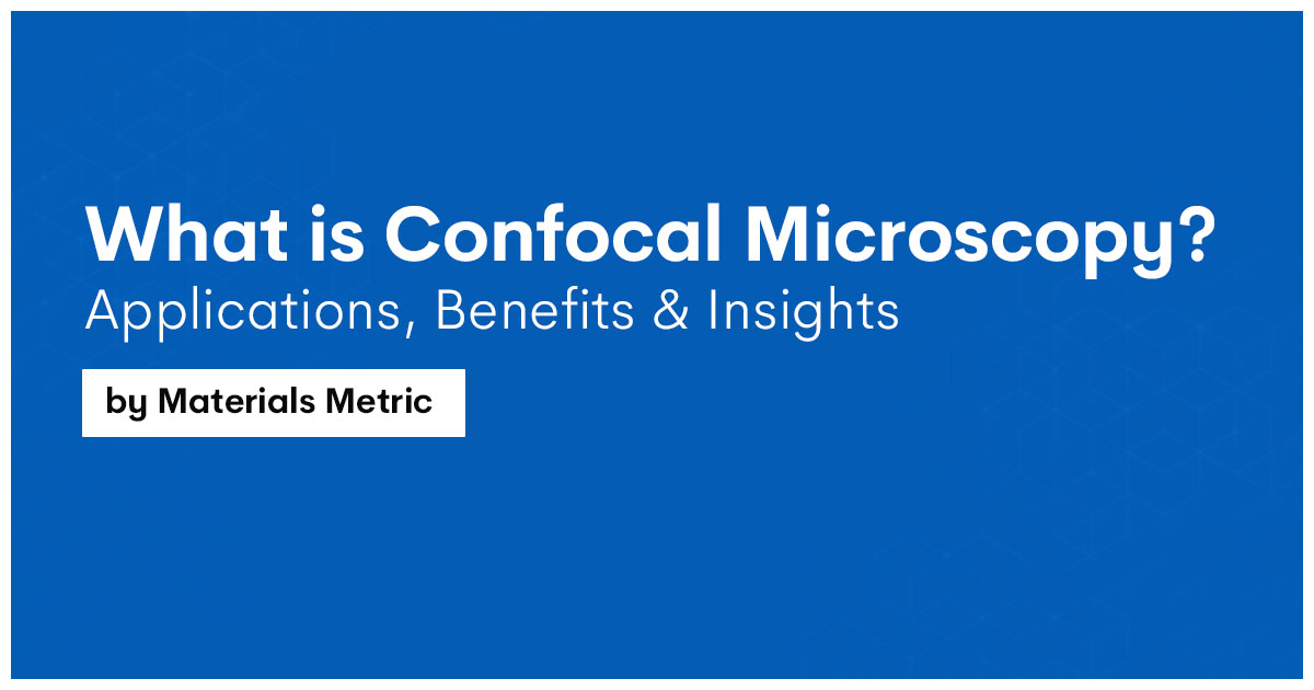 What Is Confocal Microscopy Applications, Benefits & Insights By Materials Metric